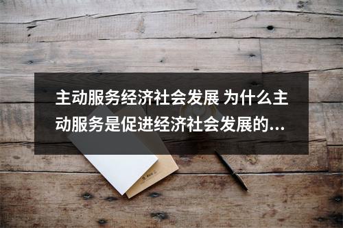 主动服务经济社会发展 为什么主动服务是促进经济社会发展的重要因素