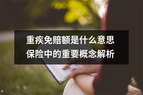 重疾免赔额是什么意思 保险中的重要概念解析