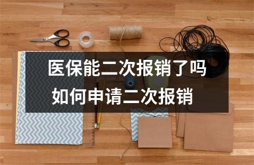 医保能二次报销了吗 如何申请二次报销