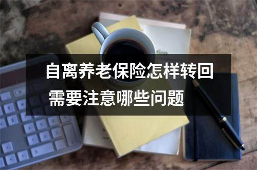 自离养老保险怎样转回 需要注意哪些问题