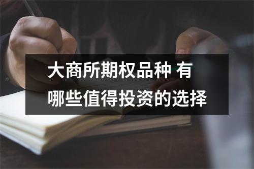 大商所期权品种 有哪些值得投资的选择