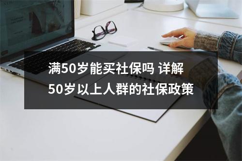 满50岁能买社保吗 详解50岁以上人群的社保政策