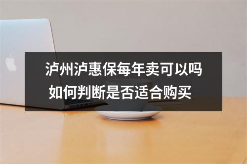 泸州泸惠保每年卖可以吗 如何判断是否适合购买