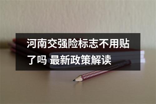河南交强险标志不用贴了吗 最新政策解读