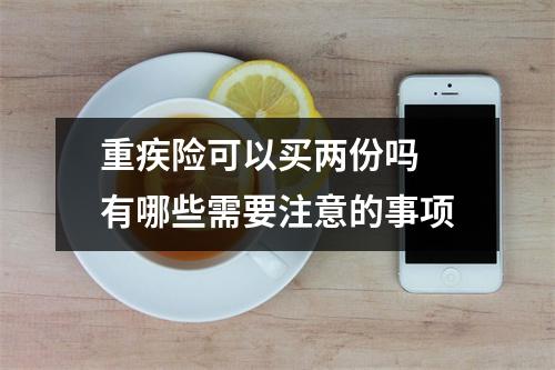 重疾险可以买两份吗 有哪些需要注意的事项