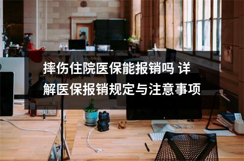 摔伤住院医保能报销吗 详解医保报销规定与注意事项