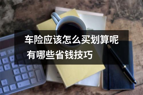 车险应该怎么买划算呢 有哪些省钱技巧