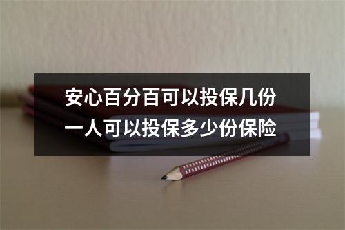 安心百分百可以投保几份 一人可以投保多少份保险