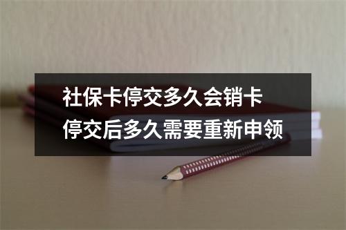 社保卡停交多久会销卡 停交后多久需要重新申领