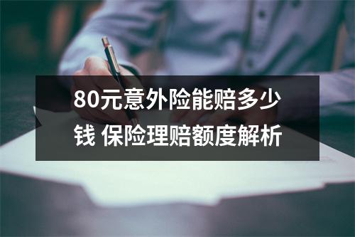 80元意外险能赔多少钱 保险理赔额度解析