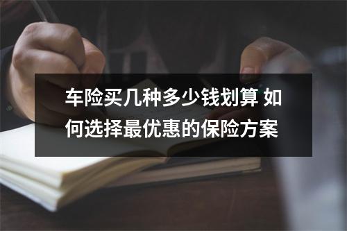 车险买几种多少钱划算 如何选择最优惠的保险方案
