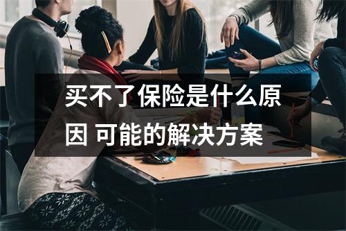 买不了保险是什么原因 可能的解决方案