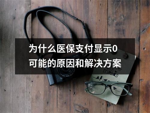 为什么医保支付显示0 可能的原因和解决方案