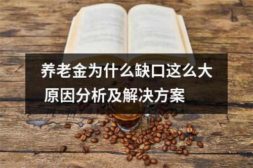 养老金为什么缺口这么大 原因分析及解决方案
