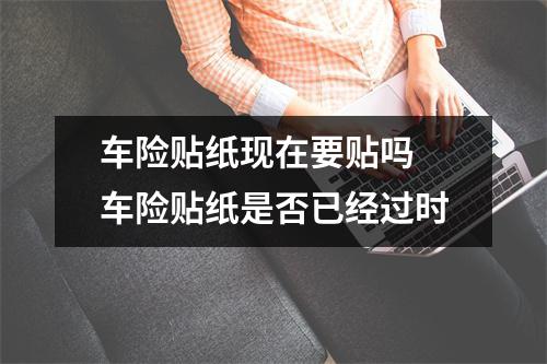 车险贴纸现在要贴吗 车险贴纸是否已经过时