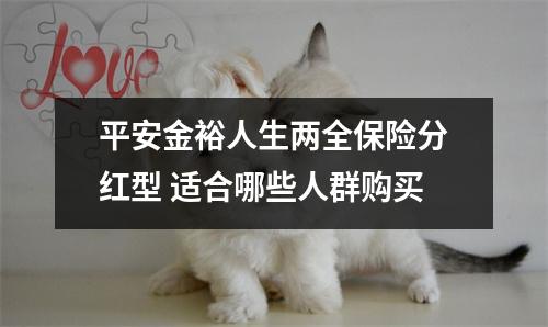 平安金裕人生两全保险分红型 适合哪些人群购买