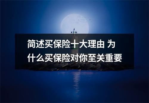 简述买保险十大理由 为什么买保险对你至关重要