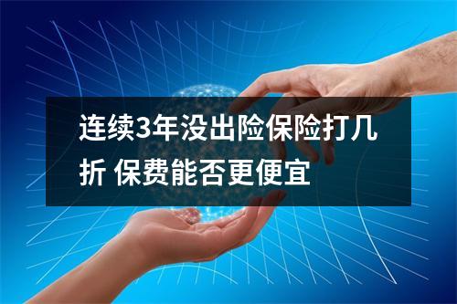 连续3年没出险保险打几折 保费能否更便宜
