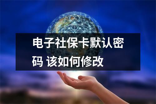 电子社保卡默认密码 该如何修改