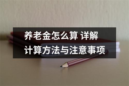养老金怎么算 详解计算方法与注意事项