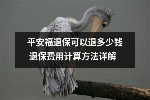 平安福退保可以退多少钱 退保费用计算方法详解