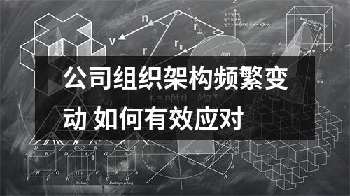 公司组织架构频繁变动 如何有效应对