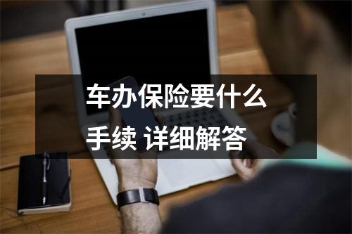车办保险要什么手续 详细解答