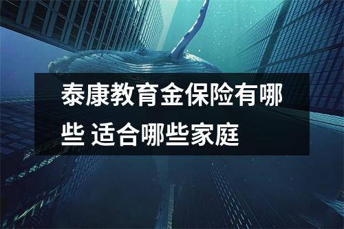 泰康教育金保险有哪些 适合哪些家庭
