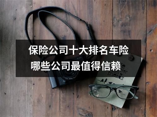 保险公司十大排名车险 哪些公司最值得信赖
