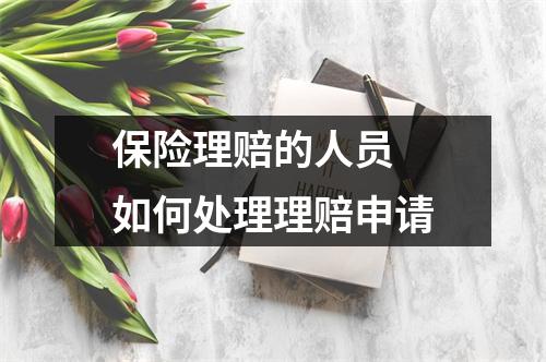 保险理赔的人员 如何处理理赔申请