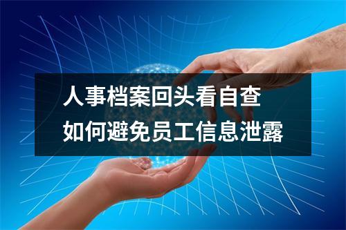 人事档案回头看自查 如何避免员工信息泄露