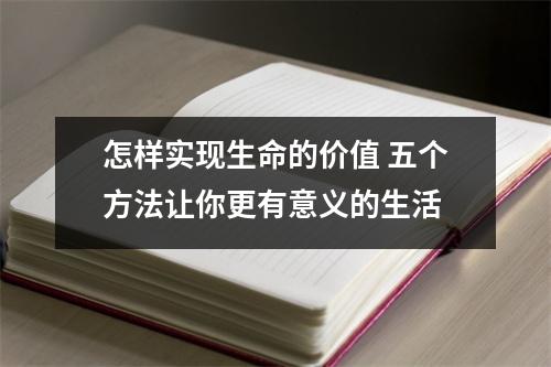 怎样实现生命的价值 五个方法让你更有意义的生活