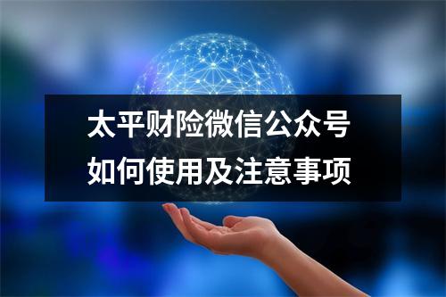 太平财险微信公众号 如何使用及注意事项