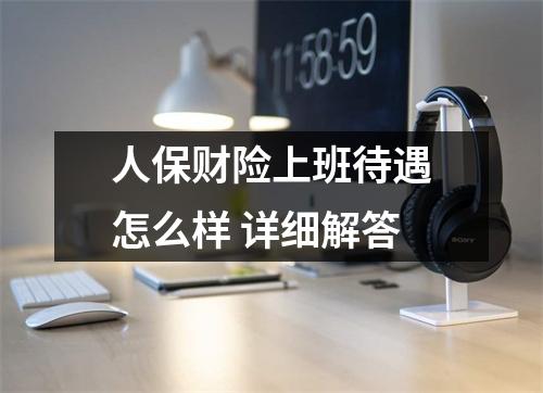 人保财险上班待遇怎么样 详细解答