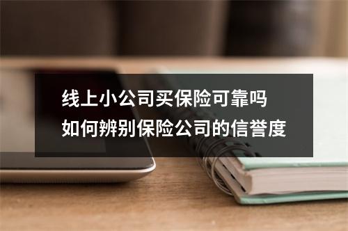 线上小公司买保险可靠吗 如何辨别保险公司的信誉度