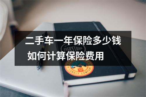 二手车一年保险多少钱 如何计算保险费用