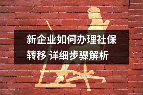 新企业如何办理社保转移 详细步骤解析