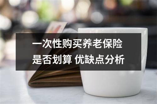 一次性购买养老保险 是否划算 优缺点分析