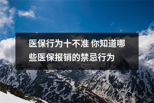 医保行为十不准 你知道哪些医保报销的禁忌行为 