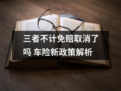 三者不计免赔取消了吗 车险新政策解析