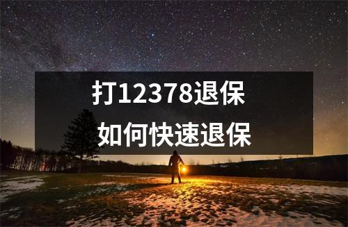打12378退保 如何快速退保 