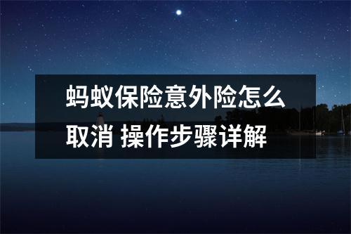 蚂蚁保险意外险怎么取消 操作步骤详解