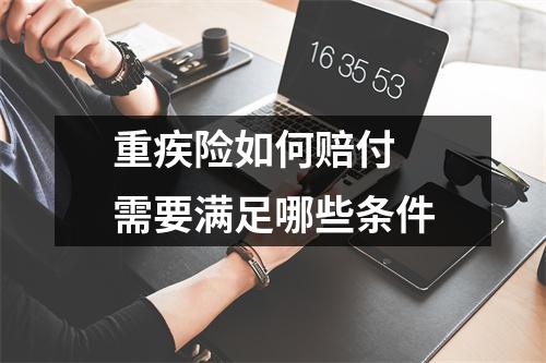 重疾险如何赔付 需要满足哪些条件