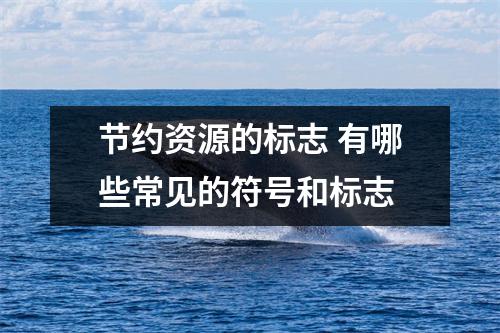节约资源的标志 有哪些常见的符号和标志