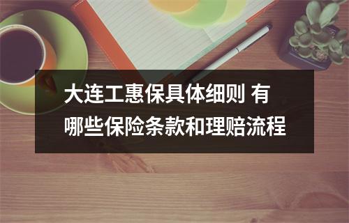 大连工惠保具体细则 有哪些保险条款和理赔流程