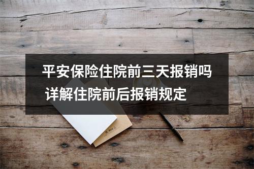 平安保险住院前三天报销吗 详解住院前后报销规定