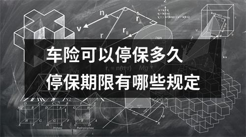 车险可以停保多久 停保期限有哪些规定