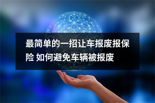 最简单的一招让车报废报保险 如何避免车辆被报废