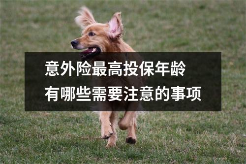 意外险最高投保年龄 有哪些需要注意的事项