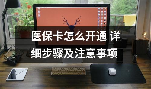 医保卡怎么开通 详细步骤及注意事项